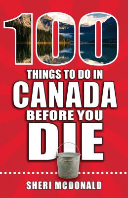 100 Things to Do in Canada Before You Die (100 Things to Do Before You Die) Cover Image