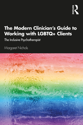 The Modern Clinician's Guide to Working with LGBTQ+ Clients: The Inclusive Psychotherapist By Margaret Nichols Cover Image