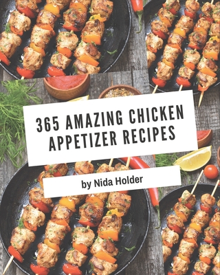 365 Amazing Chicken Appetizer Recipes: Discover Chicken Appetizer Cookbook NOW! By Nida Holder Cover Image