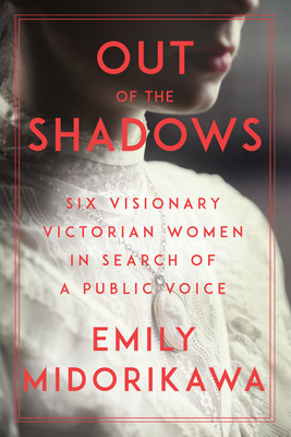 Out of the Shadows: Six Visionary Victorian Women in Search of a Public Voice Cover Image