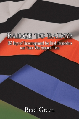 Badge to Badge: 365 Days of Encouragement for First Responders and Those Who Support Them By Brad Green Cover Image