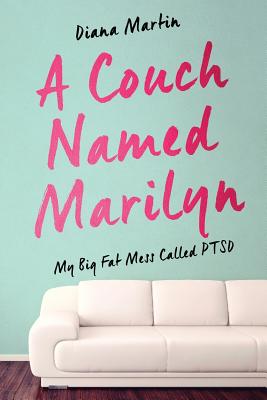 A Couch Named Marilyn: My Big Fat Mess Called PTSD By Diana L. Martin Cover Image