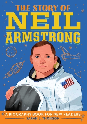 The Story of Neil Armstrong: A Biography Book for New Readers (The Story Of: A Biography Series for New Readers) By Sarah L. Thomson Cover Image