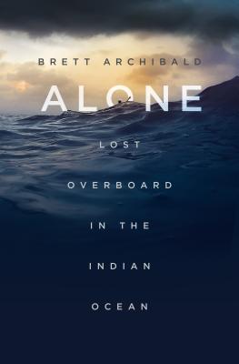Alone: Lost Overboard in the Indian Ocean By Brett Archibald Cover Image
