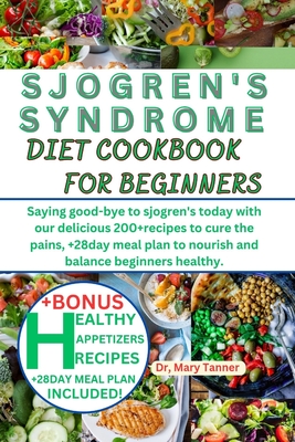 Sjogren's Syndrome Diet Cookbook for Beginners: Saying good-bye to sjogren's today with our delicious 200+recipes to cure the pains, +28day meal plan Cover Image
