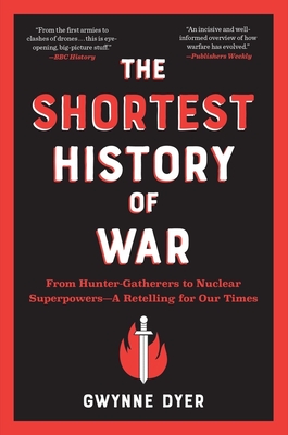 The Shortest History of War: From Hunter-Gatherers to Nuclear Superpowers—A Retelling for Our Times By Gwynne Dyer Cover Image