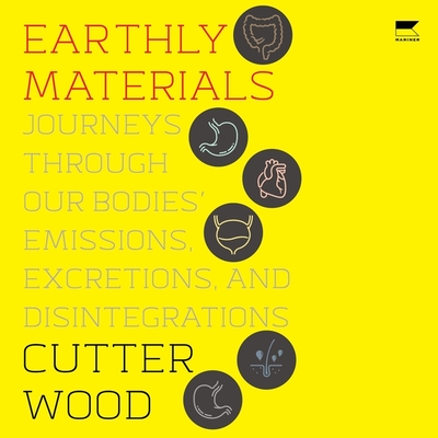 Earthly Materials: Journeys Through Our Bodies' Emissions, Excretions, and Disintegrations Cover Image