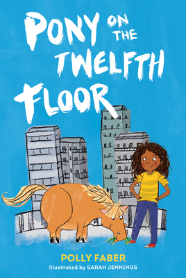 Pony on the Twelfth Floor By Polly Faber, Sarah Jennings (Illustrator) Cover Image