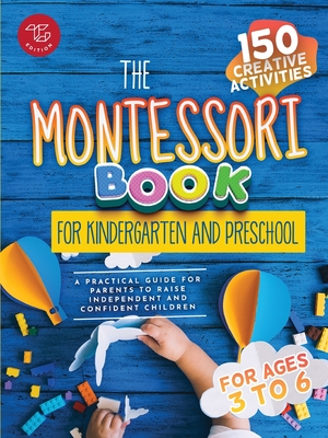 The Montessori Book for Kindergarten and Preschool: 150 creative activities for ages 3 to 6 - a practical guide for parents to raise independent and c Cover Image
