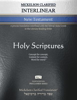 Mickelson Clarified Interlinear New Testament, MCT: A precise translation interlined with the Hebraic-Koine Greek in the Literary Reading Order By Jonathan K. Mickelson (Translator), Jonathan K. Mickelson (Editor) Cover Image
