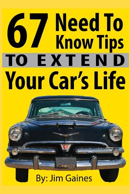 67 Need To Know Tips To Extend Your Car's Life By Jim Gaines Cover Image