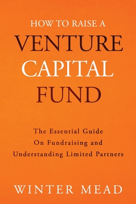 How To Raise A Venture Capital Fund: The Essential Guide on Fundraising and Understanding Limited Partners cover