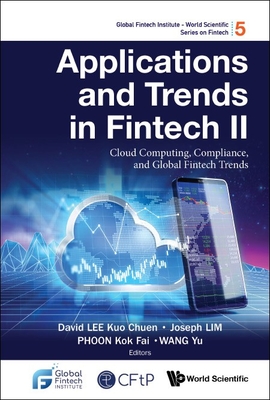 Applications and Trends in Fintech II: Cloud Computing, Compliance, and Global Fintech Trends By David Kuo Chuen Lee (Editor), Joseph Lim (Editor), Kok Fai Phoon (Editor) Cover Image