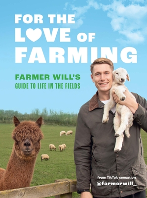 For the Love of Farming: Farmer Will's Guide to Life in the Fields By Farmer Will Cover Image