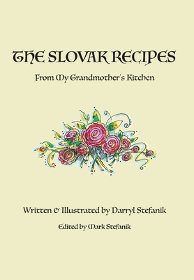 The Slovak Recipes from My Grandmother's Kitchen By Darryl R. Stefanik, Mark Stefanik (Editor) Cover Image
