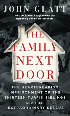 The Family Next Door: The Heartbreaking Imprisonment of the Thirteen Turpin Siblings and Their Extraordinary Rescue Cover Image