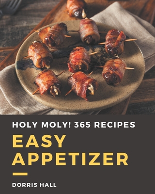 Holy Moly! 365 Easy Appetizer Recipes: I Love Easy Appetizer Cookbook! Cover Image