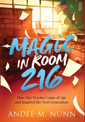 Magic in Room 216: How One Teacher Came of Age and Inspired the Next Generation Cover Image