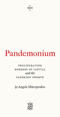 Pandemonium: The Proliferating Borders of Capital and the Pandemic Swerve (Vagabonds) By Angela Mitropoulos Cover Image