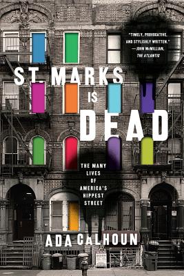 St. Marks Is Dead: The Many Lives of America's Hippest Street By Ada Calhoun Cover Image
