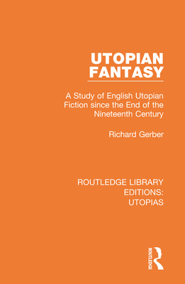 Utopian Fantasy: A Study of English Utopian Fiction Since the End of the Nineteenth Century By Richard Gerber Cover Image