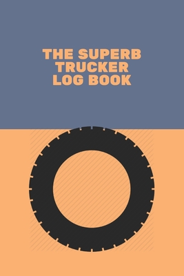 The Superb trucker log book: Keep Track trip record date trailer miles rate, fuel purchase record date, odometer, milles driven, gallons, rate per By Ob Publishing Cover Image