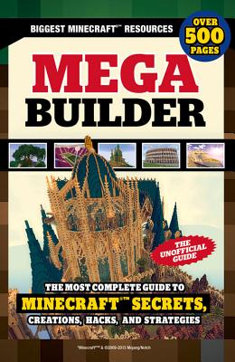 Mega Builder: The Most Complete Guide to Minecraft Secrets, Creations, Hacks, and Strategies Cover Image