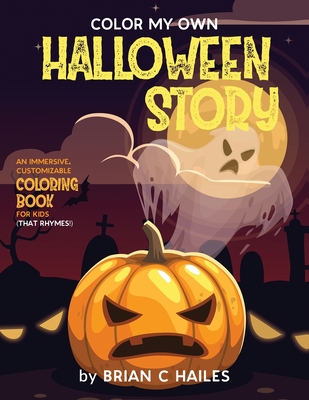 Color My Own Halloween Story: An Immersive, Customizable Coloring Book for Kids (That Rhymes!) By Brian C. Hailes Cover Image