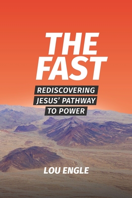The Fast: Rediscovering Jesus' Pathway to Power By Lou Engle Cover Image