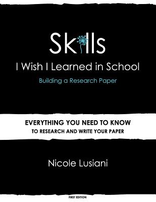 Skills I Wish I Learned in School: Building a Research Paper By Nicole Lusiani Cover Image