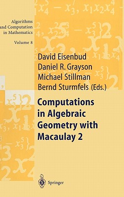 Computations in Algebraic Geometry with Macaulay 2 (Algorithms and Computation in Mathematics #8) By David Eisenbud (Editor), Daniel R. Grayson (Editor), Mike Stillman (Editor) Cover Image