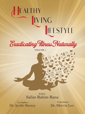 Healthy Living Lifestyle: Eradicating Illness Naturally By Salim Rahim Rana, Jyothi Shenoy, Mervin Leo (Contribution by) Cover Image