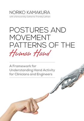 Postures and Movement Patterns of the Human Hand: A Framework for Understanding Hand Activity for Clinicians and Engineers By Noriko Kamakura, Catherine A. Trombly Latham Cover Image