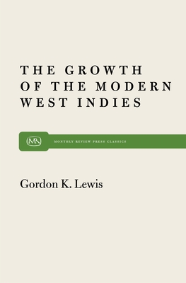 Growth of the Modern West Indies (Monthly Review Press Classic Titles #20) By Gordon K. Lewis Cover Image