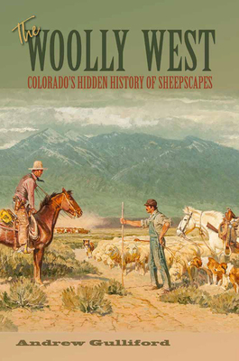 The Woolly West: Colorado's Hidden History of Sheepscapes (Elma Dill Russell Spencer Series in the West and Southwest #44) Cover Image
