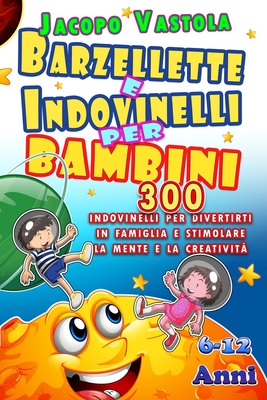 Barzellette e Indovinelli Per Bambini: 300 Barzellette e Indovinelli Per Divertirti In Famiglia e Stimolare La Mente e La Creatività Barzellette e Indovinelli Per Bambini: 300 Barzellette e Indovinelli Per Divertirti In Famiglia e Stimolare La Mente e La Creatività cover
