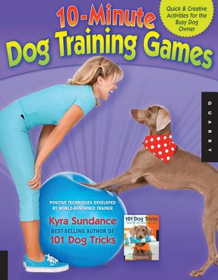 10-Minute Dog Training Games: Quick & Creative Activities for the Busy Dog Owner (Dog Tricks and Training #4)