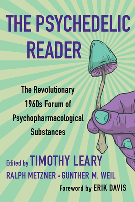 The Psychedelic Reader: Classic Selections from the Psychedelic Review, the Revolutionary 1960's Forum of Psychopharmacological Substances By Timothy Leary, Ralph Metzner, Gunther M. Weil Cover Image