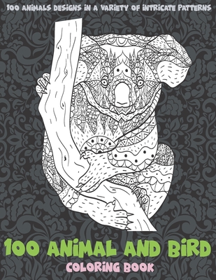 100 Animal and Bird - Coloring Book - 100 Animals designs in a variety of intricate patterns By Endria Pope Cover Image