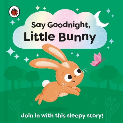 Say Goodnight, Little Bunny: Join in with this sleepy story for toddlers (Say Goodnight Series)