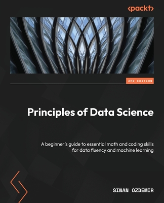 Principles of Data Science - Third Edition: A beginner's guide to essential math and coding skills for data fluency and machine learning Cover Image