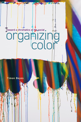 Organizing Color: Toward a Chromatics of the Social (Sensing Media: Aesthetics)