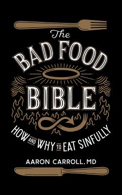 The Bad Food Bible: How and Why to Eat Sinfully