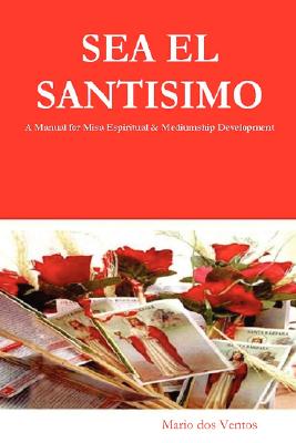 SEA EL SANTISIMO - A Manual for Misa Espiritual & Mediumship Development Cover Image
