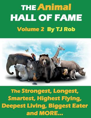 The Animal Hall of Fame - Volume 2: The Strongest, Longest, Smartest, Highest Flying, Deepest Living, Biggest Eater and MORE... (Age 5 - 8) (Animal Feats and Records)