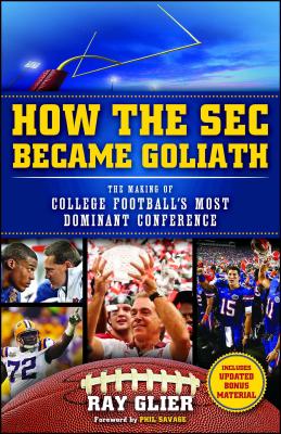 How the SEC Became Goliath: The Making of College Football's Most Dominant Conference By Ray Glier, Phil Savage (Foreword by) Cover Image