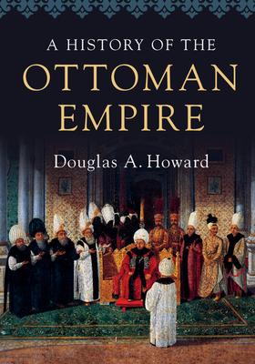 A History of the Ottoman Empire By Douglas A. Howard Cover Image