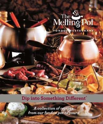Dip Into Something Different: A Collection of Recipes from Our Fondue Pot to Yours By Melting Pot Restaurants (Created by) Cover Image