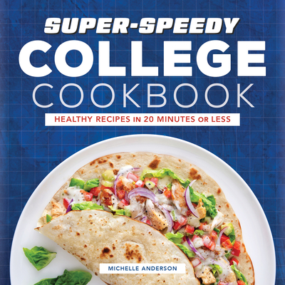 Super-Speedy College Cookbook: Healthy Recipes in 20 Minutes or Less By Michelle Anderson Cover Image