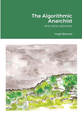 The Algorithmic Anarchist By Hugh Barnard Cover Image